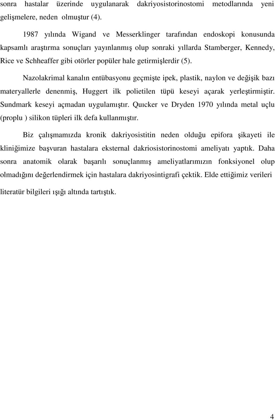 getirmişlerdir (5). Nazolakrimal kanalın entübasyonu geçmişte ipek, plastik, naylon ve değişik bazı materyallerle denenmiş, Huggert ilk polietilen tüpü keseyi açarak yerleştirmiştir.