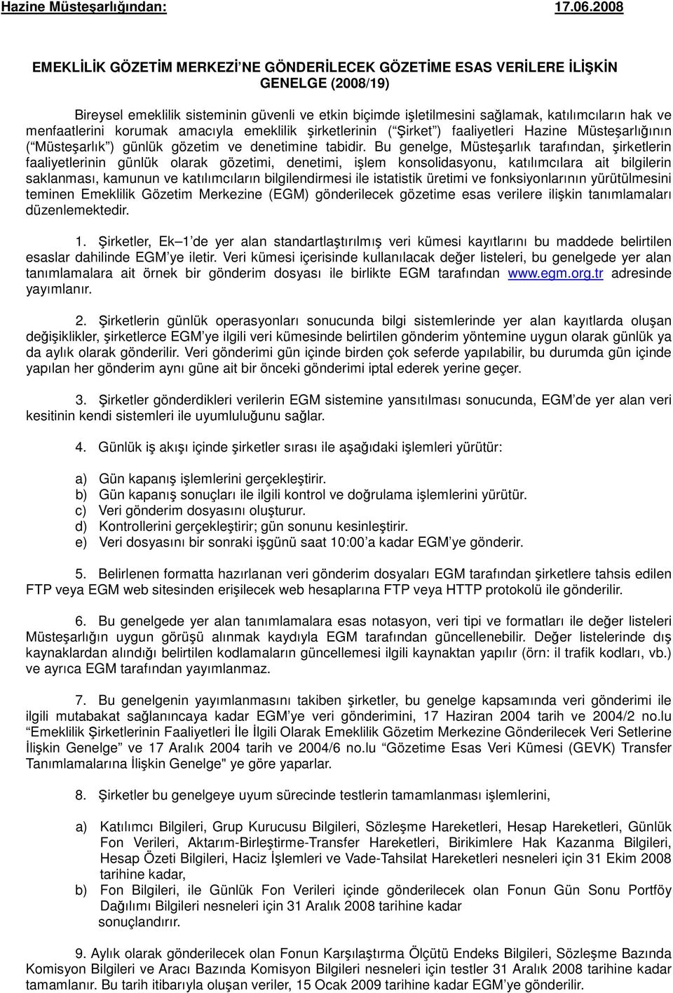 menfaatlerini korumak amacıyla emeklilik şirketlerinin ( Şirket ) faaliyetleri Hazine Müsteşarlığının ( Müsteşarlık ) günlük gözetim ve denetimine tabidir.