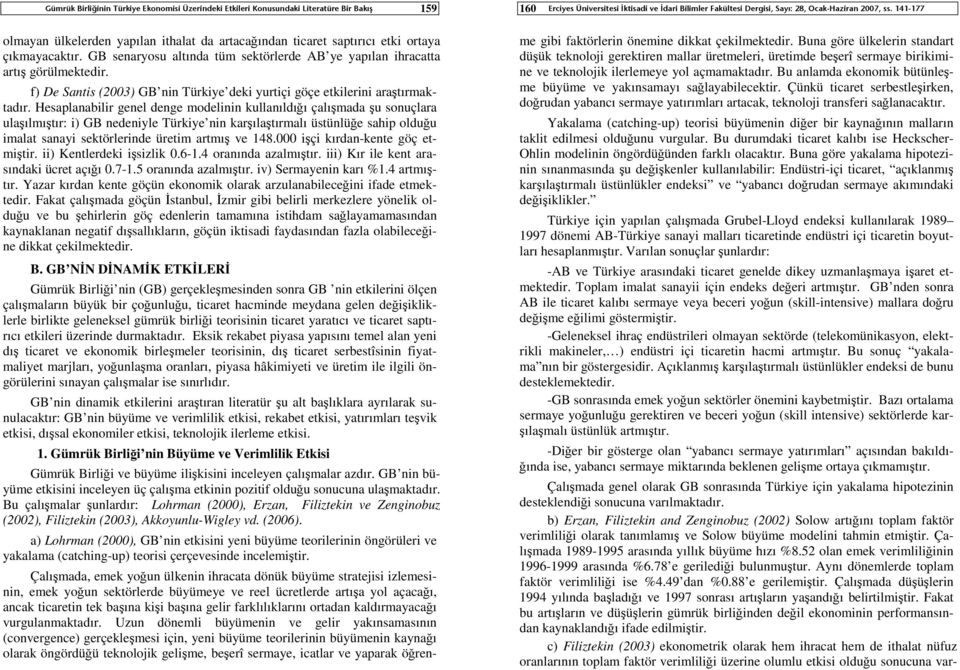 Hesaplanabilir genel denge modelinin kullanıldığı çalışmada şu sonuçlara ulaşılmıştır: i) GB nedeniyle Türkiye nin karşılaştırmalı üstünlüğe sahip olduğu imalat sanayi sektörlerinde üretim artmış ve