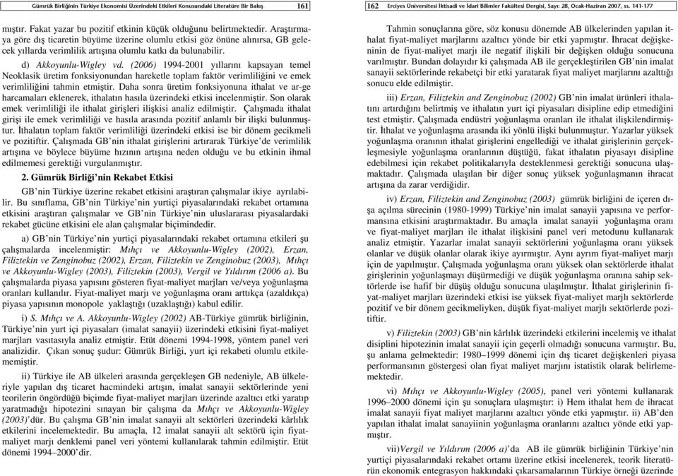 (2006) 1994-2001 yıllarını kapsayan temel Neoklasik üretim fonksiyonundan hareketle toplam faktör verimliliğini ve emek verimliliğini tahmin etmiştir.