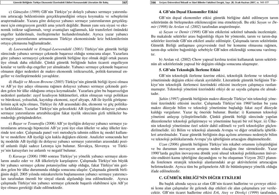 Bunun yanı sıra siyasi ve ekonomik istikrar sağlanmalı, vergi avantajları sağlanmalı, kâr transferleri önündeki engeller kaldırılmalı, özelleştirmeler hızlandırılmalıdır.