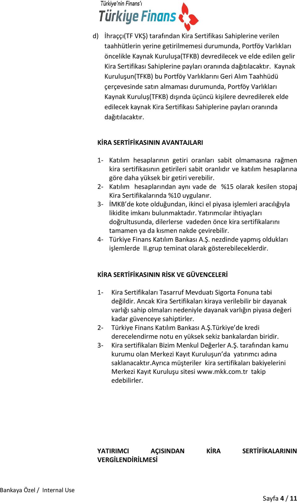 Kaynak Kuruluşun(TFKB) bu Portföy Varlıklarını Geri Alım Taahhüdü çerçevesinde satın almaması durumunda, Portföy Varlıkları Kaynak Kuruluş(TFKB) dışında üçüncü kişilere devredilerek elde edilecek