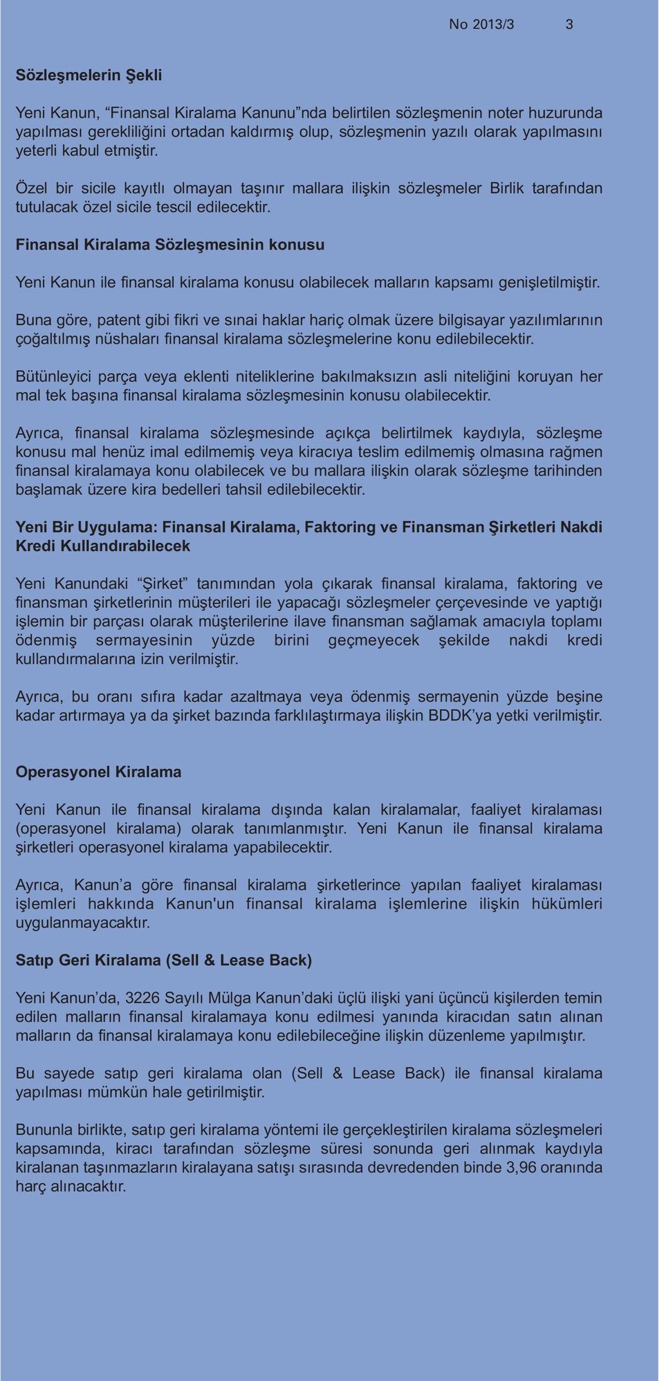 Finansal Kiralama Sözleşmesinin konusu Yeni Kanun ile finansal kiralama konusu olabilecek malların kapsamı genişletilmiştir.