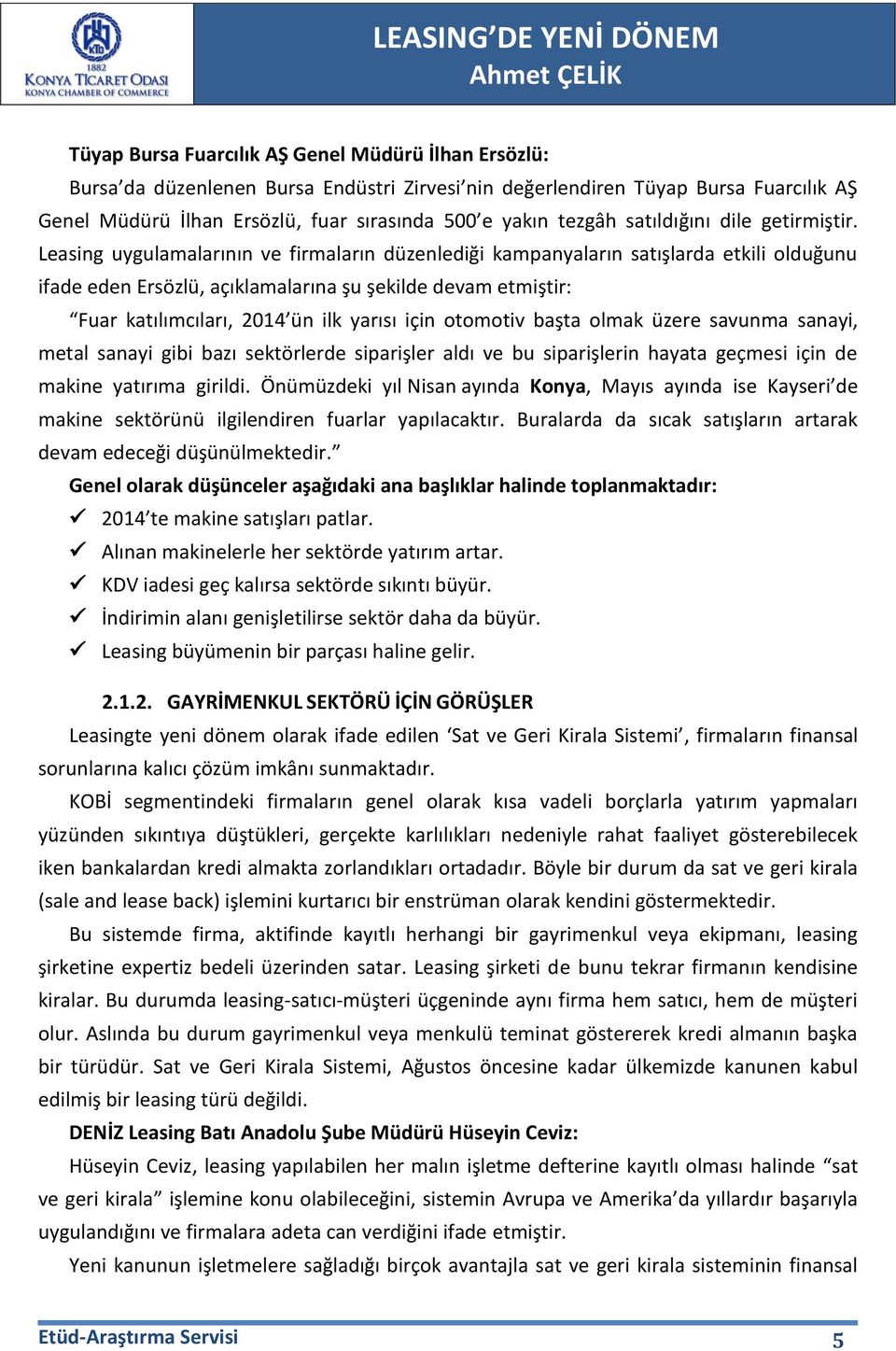 Leasing uygulamalarının ve firmaların düzenlediği kampanyaların satışlarda etkili olduğunu ifade eden Ersözlü, açıklamalarına şu şekilde devam etmiştir: Fuar katılımcıları, 2014 ün ilk yarısı için