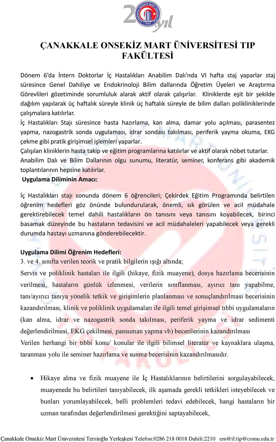 Kliniklerde eşit bir şekilde dağılım yapılarak üç haftalık süreyle klinik üç haftalık süreyle de bilim dalları polikliniklerinde çalışmalara katılırlar.