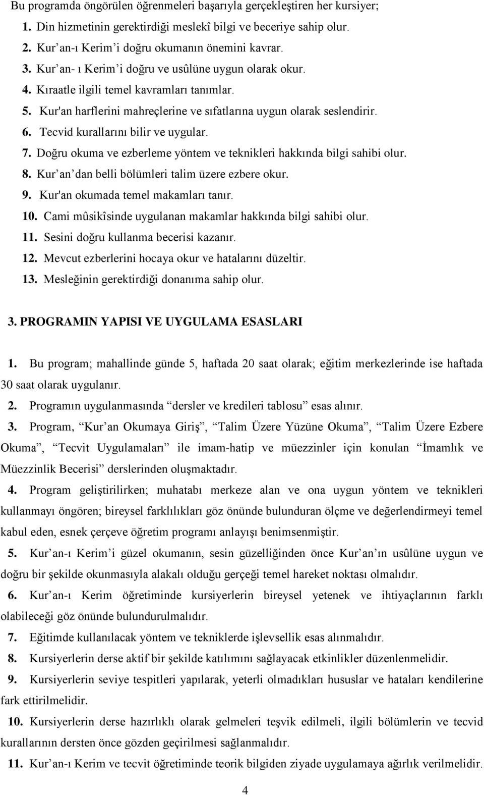 Tecvid kurallarını bilir ve uygular. 7. Doğru okuma ve ezberleme yöntem ve teknikleri hakkında bilgi sahibi olur. 8. Kur an dan belli bölümleri talim üzere ezbere okur. 9.