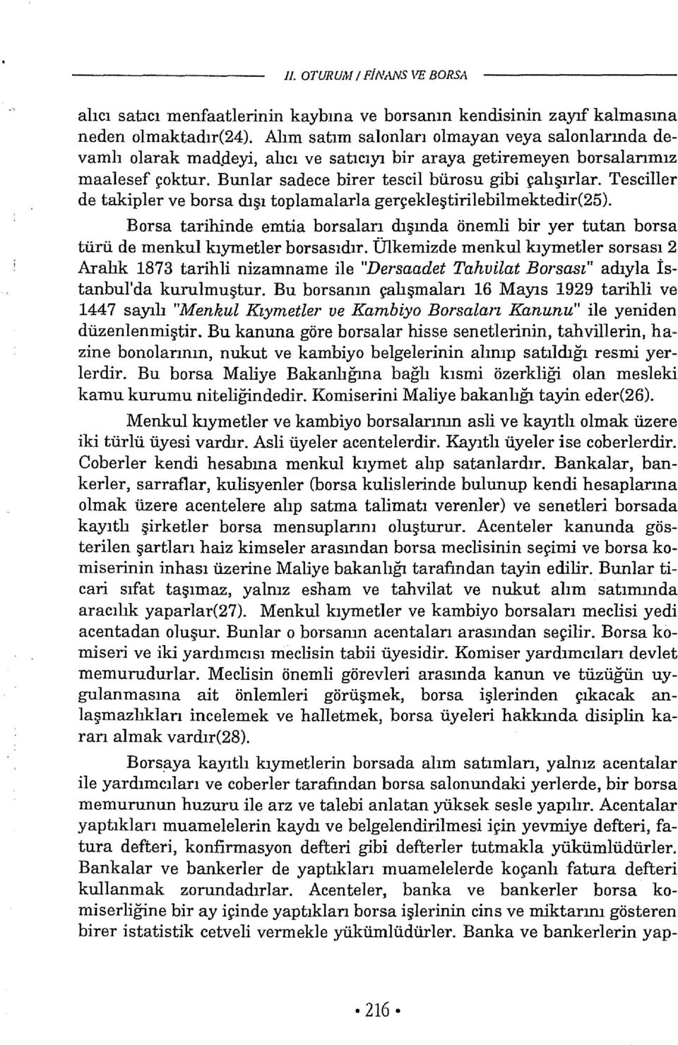 Tesciller de takipler ve borsa dışı toplamalarla gerçekleştirilebilmektedir(25). Borsa tarihinde emtia borsaları dışında önemli bir yer tutan borsa türü de menkul kıymetler borsasıdır.