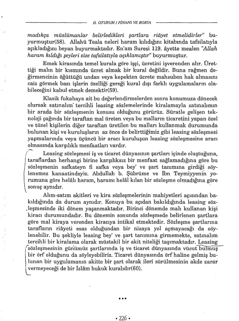 Emek kirasında temel kurala göre işçi, ücretini işverenden alır. Ürettiği malın bir kısmında ücret almak bir kural değildir.