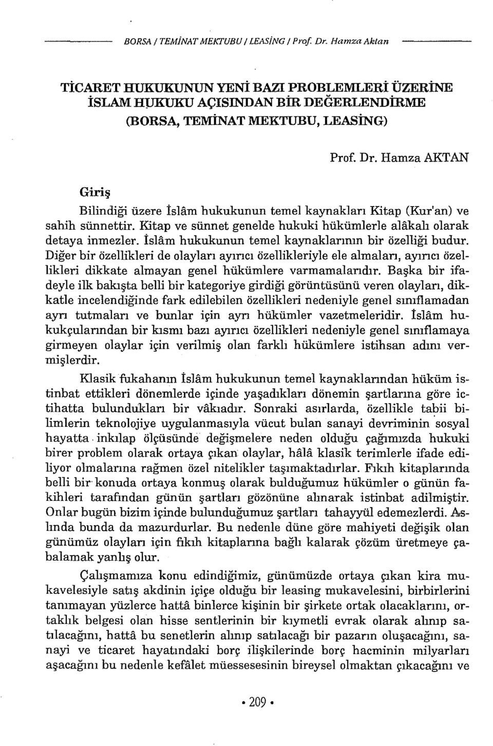 Diğer bir özellikleri de olayları ayıncı özellikleriyle ele almaları, ayıncı özellikleri dikkate almayan genel hükümlere varmamalarıdır.