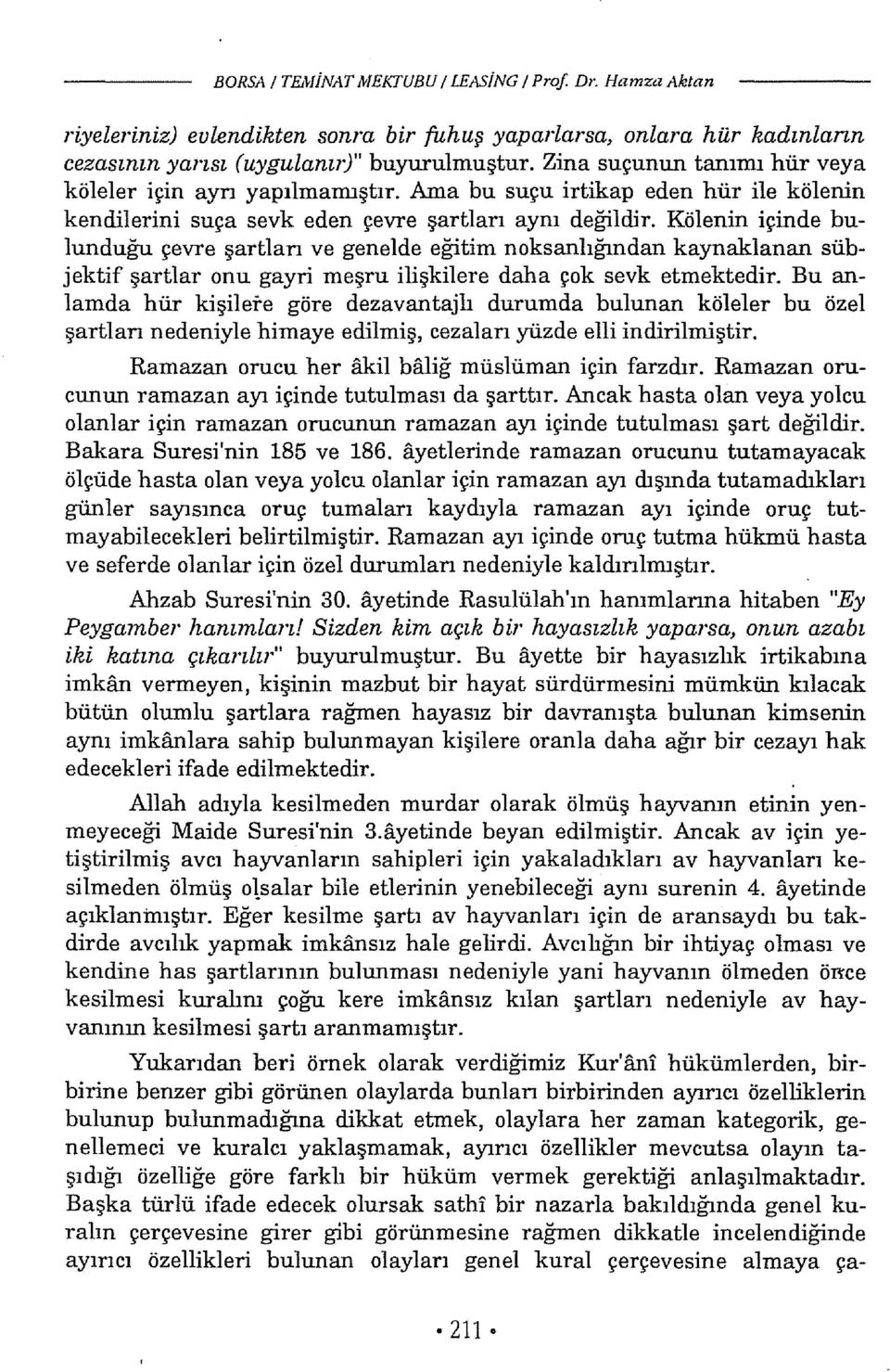 Kölenin içinde bulunduğu çevre şartlan ve genelde eğitim noksanlığından kaynaklanan sübjektif şartlar onu gayri meşru ilişkilere daha çok sevk etmektedir.