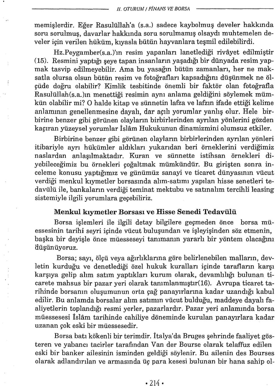 Peygamber(s.a.)'ın resim yapanlan lanetle.diği rivayet edilmiştir (15). Resmini yaptığı şeye tapan insanların yaşadığı bir dünyada resim yapmak tasvip edilmeyebilir.