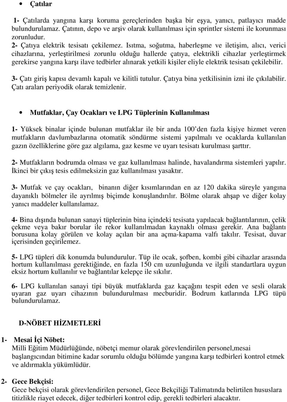 Isıtma, soğutma, haberleşme ve iletişim, alıcı, verici cihazlarına, yerleştirilmesi zorunlu olduğu hallerde çatıya, elektrikli cihazlar yerleştirmek gerekirse yangına karşı ilave tedbirler alınarak