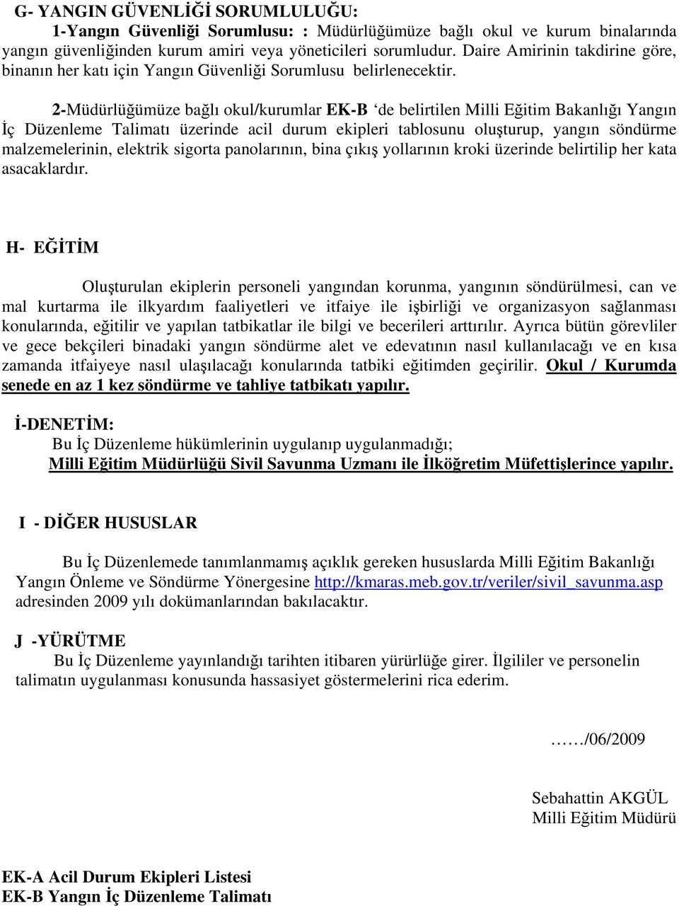 2-Müdürlüğümüze bağlı okul/kurumlar EK-B de belirtilen Milli Eğitim Bakanlığı Yangın İç Düzenleme Talimatı üzerinde acil durum ekipleri tablosunu oluşturup, yangın söndürme malzemelerinin, elektrik