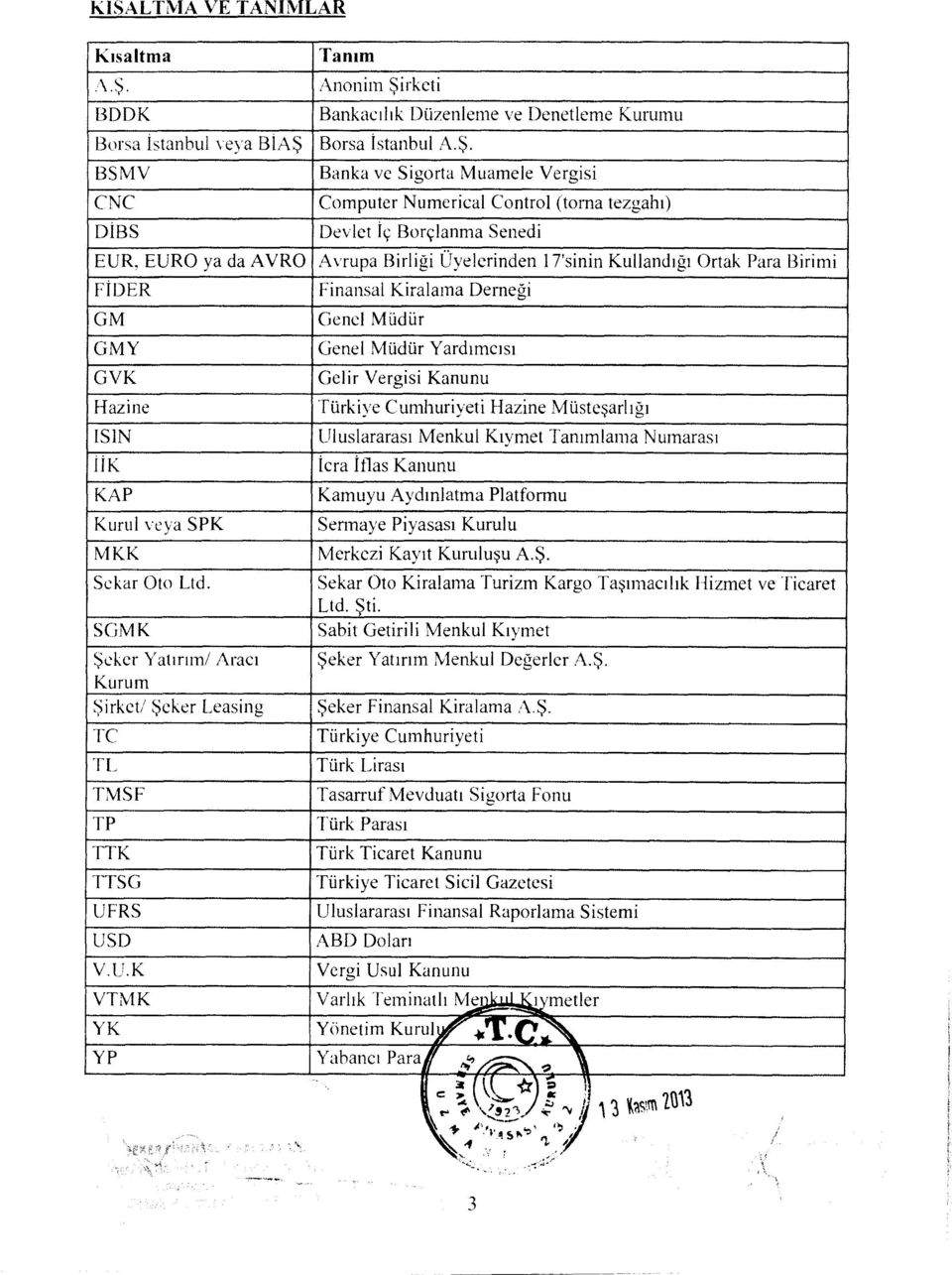 Cumhuriyeti Hazine Mtistesarligi ISIN Uluslararasi Menkul Ktymet Tammlama Numarasi i I K lera Iflas Kanunu KAP Kamuyu Aydinlatma Platformu Kurul veya SPK Sermaye Piyasast Kurulu MKK Merkezi Kayit