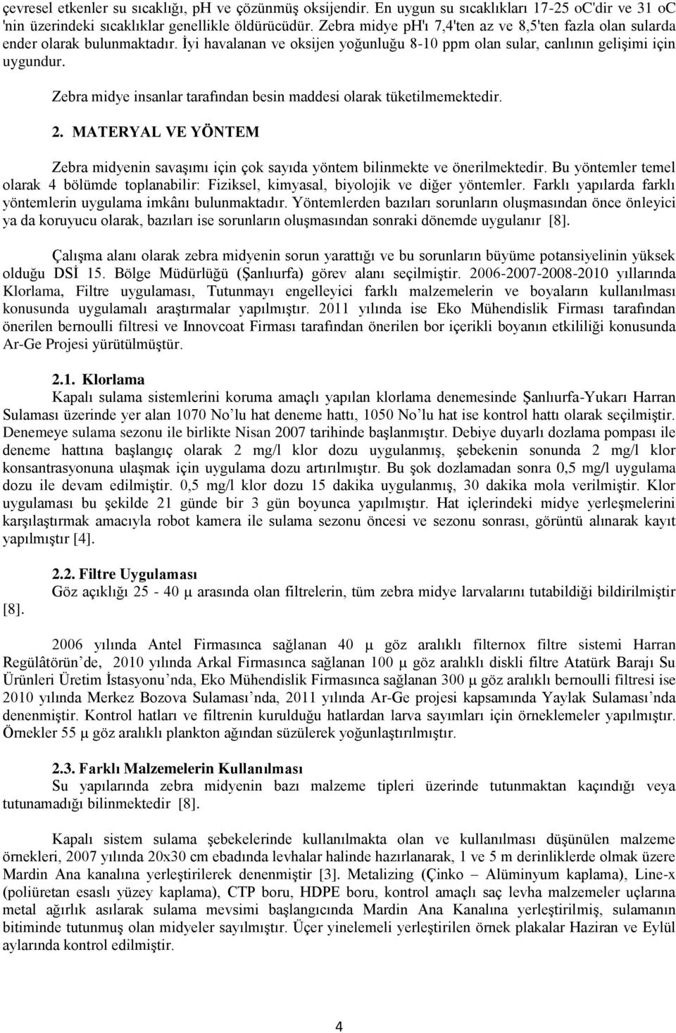 Zebra midye insanlar tarafından besin maddesi olarak tüketilmemektedir. 2. MATERYAL VE YÖNTEM Zebra midyenin savaşımı için çok sayıda yöntem bilinmekte ve önerilmektedir.