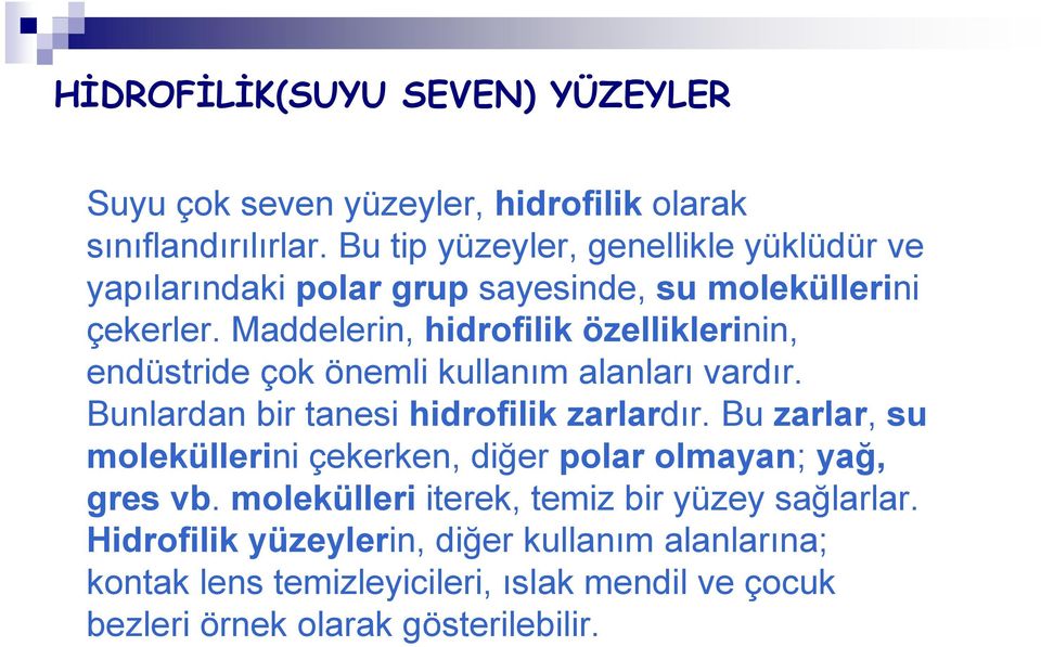 Maddelerin, hidrofilik özelliklerinin, endüstride çok önemli kullanım alanları vardır. Bunlardan bir tanesi hidrofilik zarlardır.