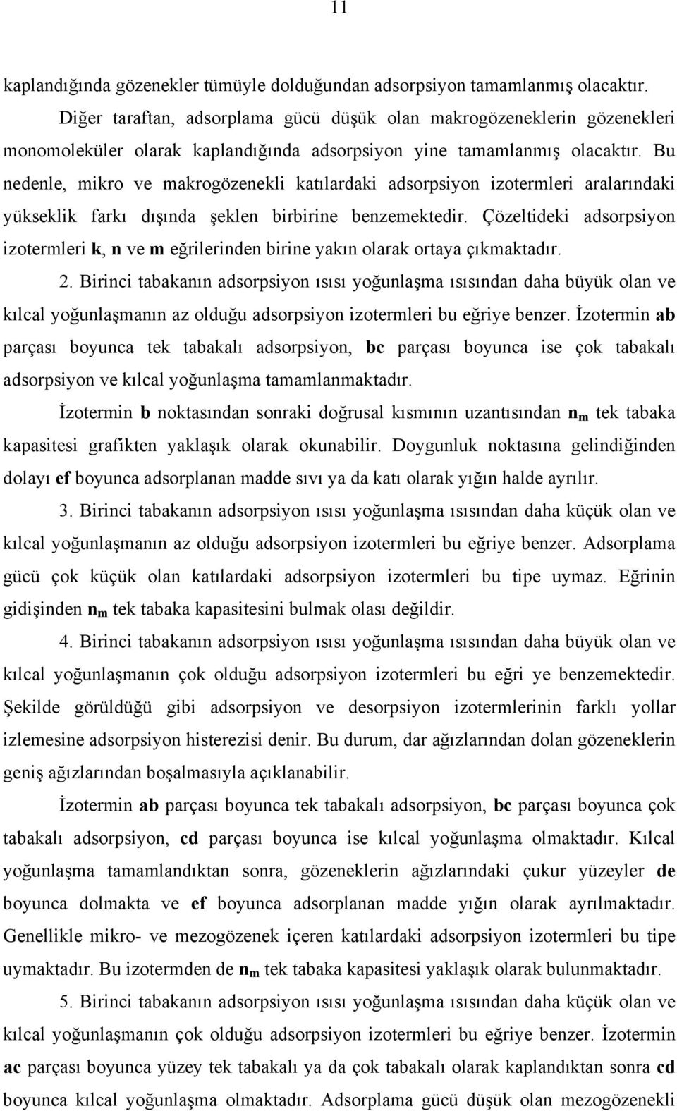 Bu nedenle, mikro ve makrogözenekli katılardaki adsorpsiyon izotermleri aralarındaki yükseklik farkı dışında şeklen birbirine benzemektedir.