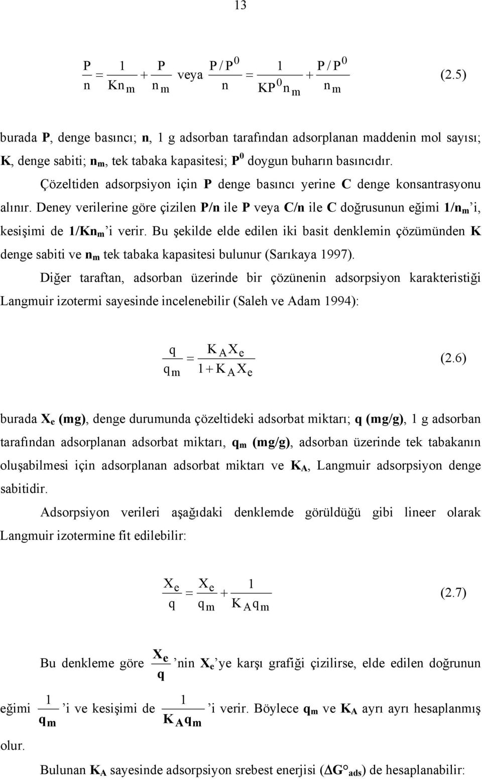 Çözeltiden adsorpsiyon için P denge basıncı yerine C denge konsantrasyonu alınır. Deney verilerine göre çizilen P/n ile P veya C/n ile C doğrusunun eğimi 1/n m i, kesişimi de 1/Kn m i verir.