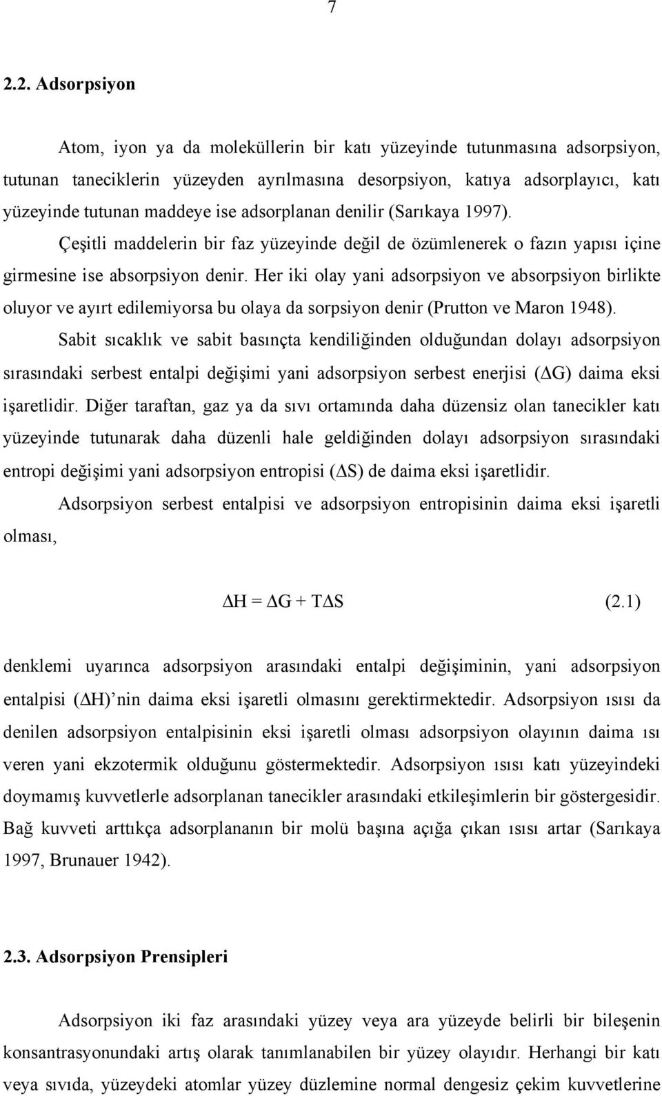 Her iki olay yani adsorpsiyon ve absorpsiyon birlikte oluyor ve ayırt edilemiyorsa bu olaya da sorpsiyon denir (Prutton ve Maron 1948).