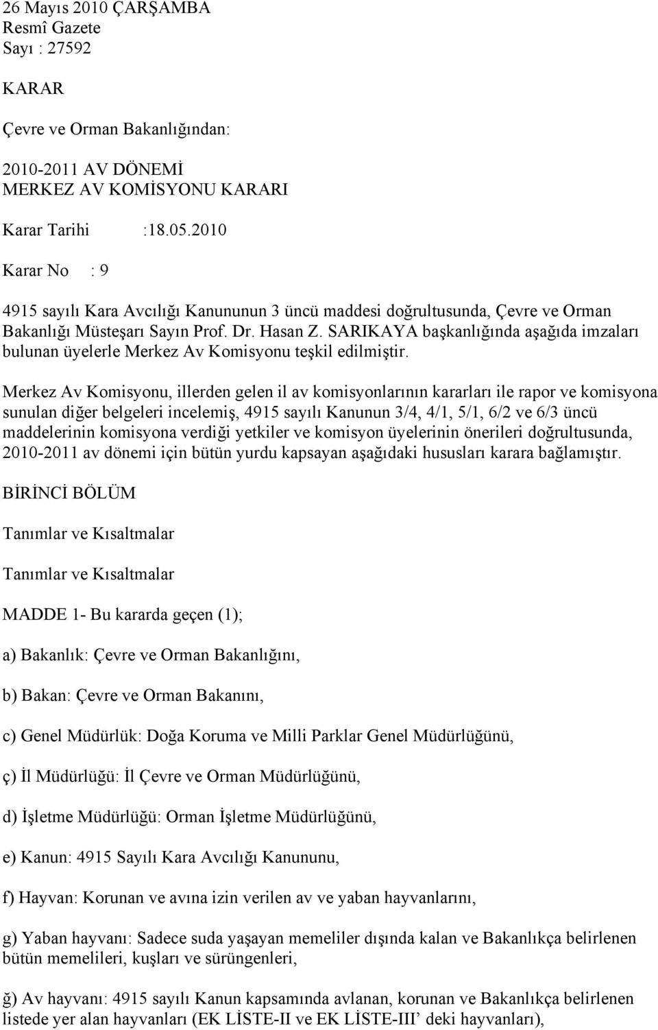 SARIKAYA başkanlığında aşağıda imzaları bulunan üyelerle Merkez Av Komisyonu teşkil edilmiştir.