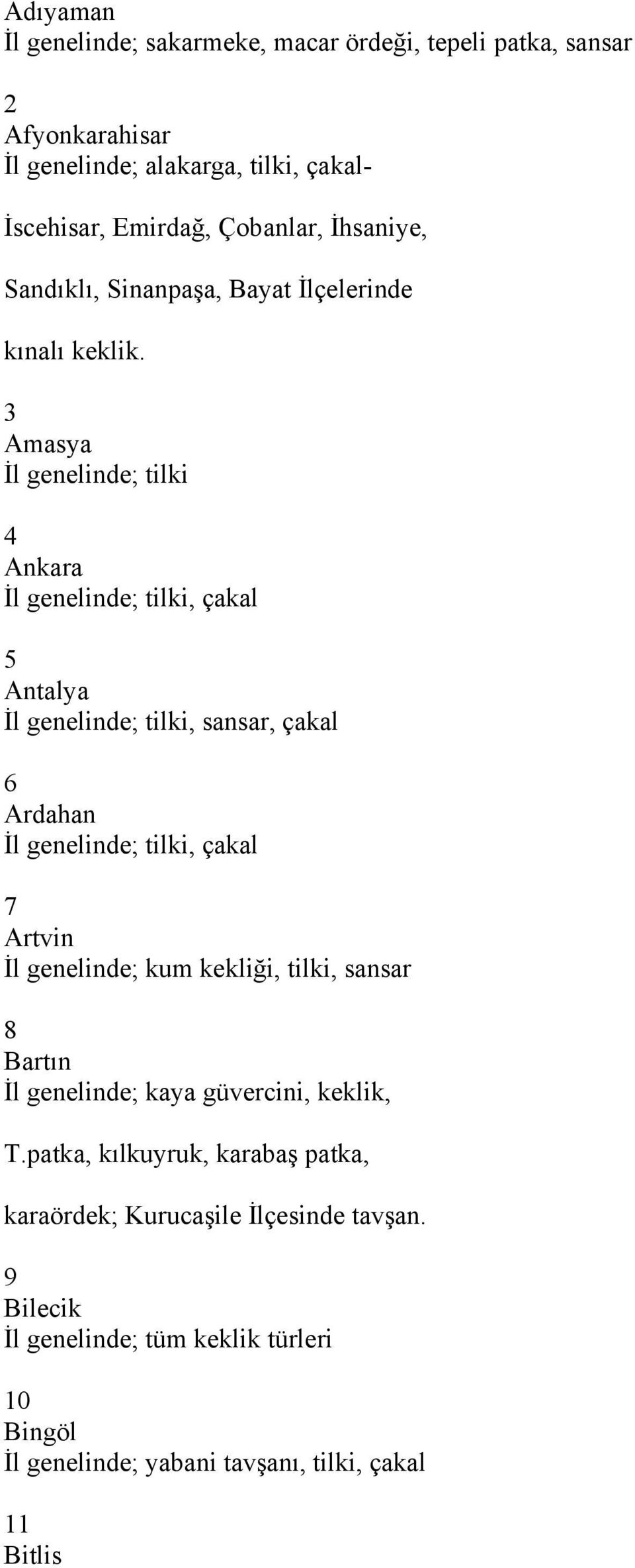 3 Amasya İl genelinde; tilki 4 Ankara İl genelinde; tilki, çakal 5 Antalya İl genelinde; tilki, sansar, çakal 6 Ardahan İl genelinde; tilki, çakal 7 Artvin İl