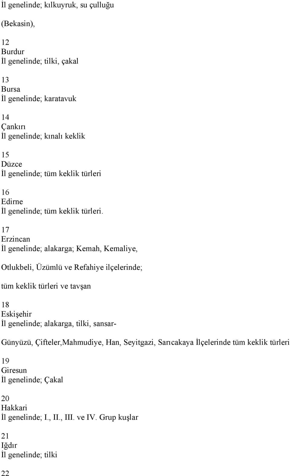 17 Erzincan İl genelinde; alakarga; Kemah, Kemaliye, Otlukbeli, Üzümlü ve Refahiye ilçelerinde; tüm keklik türleri ve tavşan 18 Eskişehir İl genelinde;