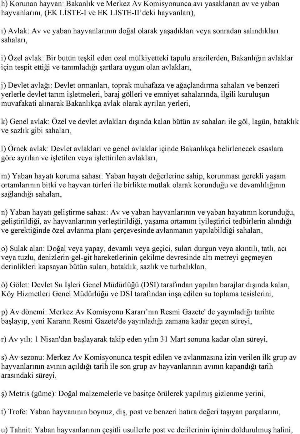 avlakları, j) Devlet avlağı: Devlet ormanları, toprak muhafaza ve ağaçlandırma sahaları ve benzeri yerlerle devlet tarım işletmeleri, baraj gölleri ve emniyet sahalarında, ilgili kuruluşun muvafakati