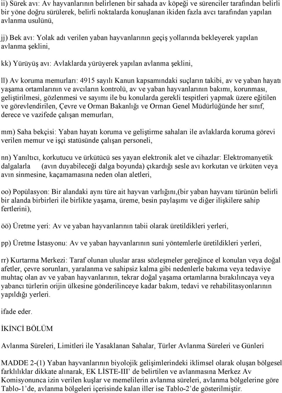 memurları: 4915 sayılı Kanun kapsamındaki suçların takibi, av ve yaban hayatı yaşama ortamlarının ve avcıların kontrolü, av ve yaban hayvanlarının bakımı, korunması, geliştirilmesi, gözlenmesi ve