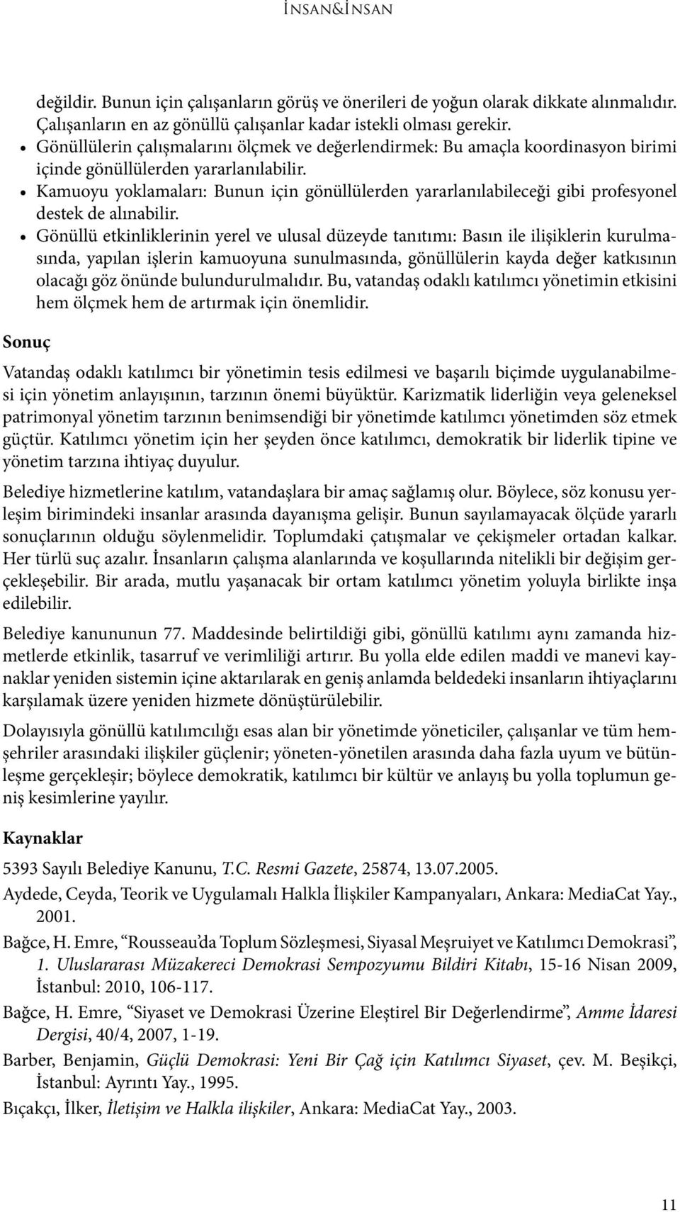 Kamuoyu yoklamaları: Bunun için gönüllülerden yararlanılabileceği gibi profesyonel destek de alınabilir.