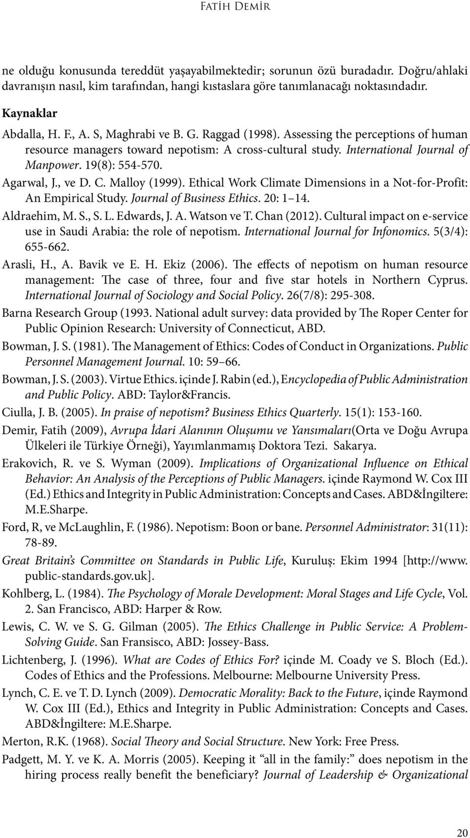 19(8): 554-570. Agarwal, J., ve D. C. Malloy (1999). Ethical Work Climate Dimensions in a Not-for-Profit: An Empirical Study. Journal of Business Ethics. 20: 1 14. Aldraehim, M. S., S. L. Edwards, J.