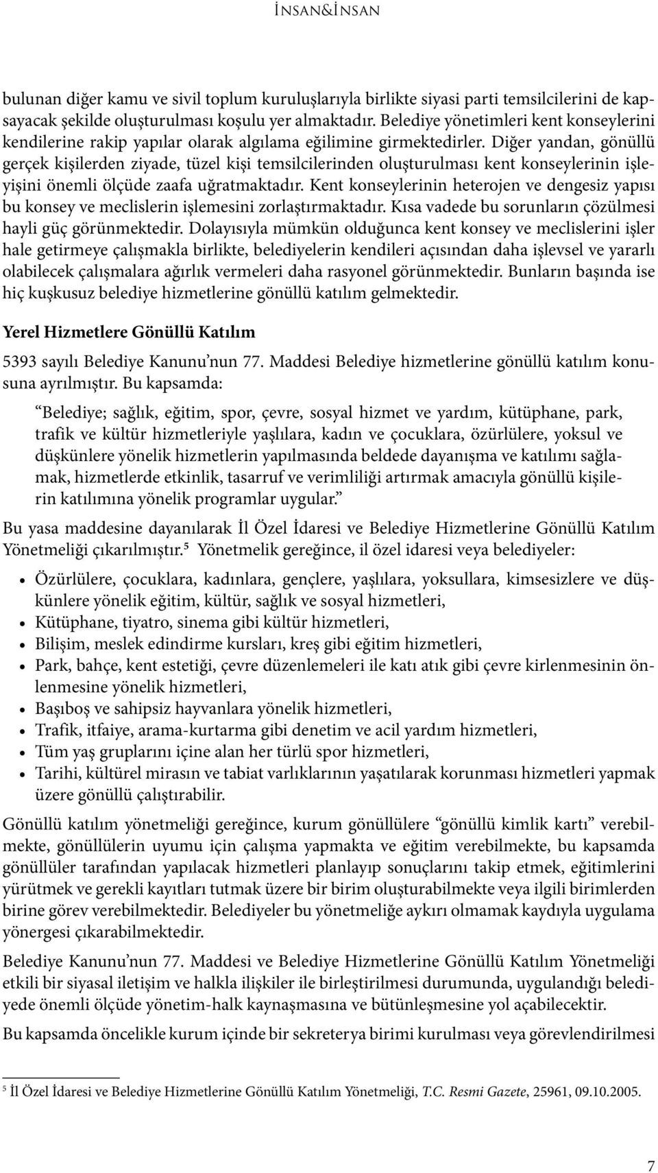 Diğer yandan, gönüllü gerçek kişilerden ziyade, tüzel kişi temsilcilerinden oluşturulması kent konseylerinin işleyişini önemli ölçüde zaafa uğratmaktadır.