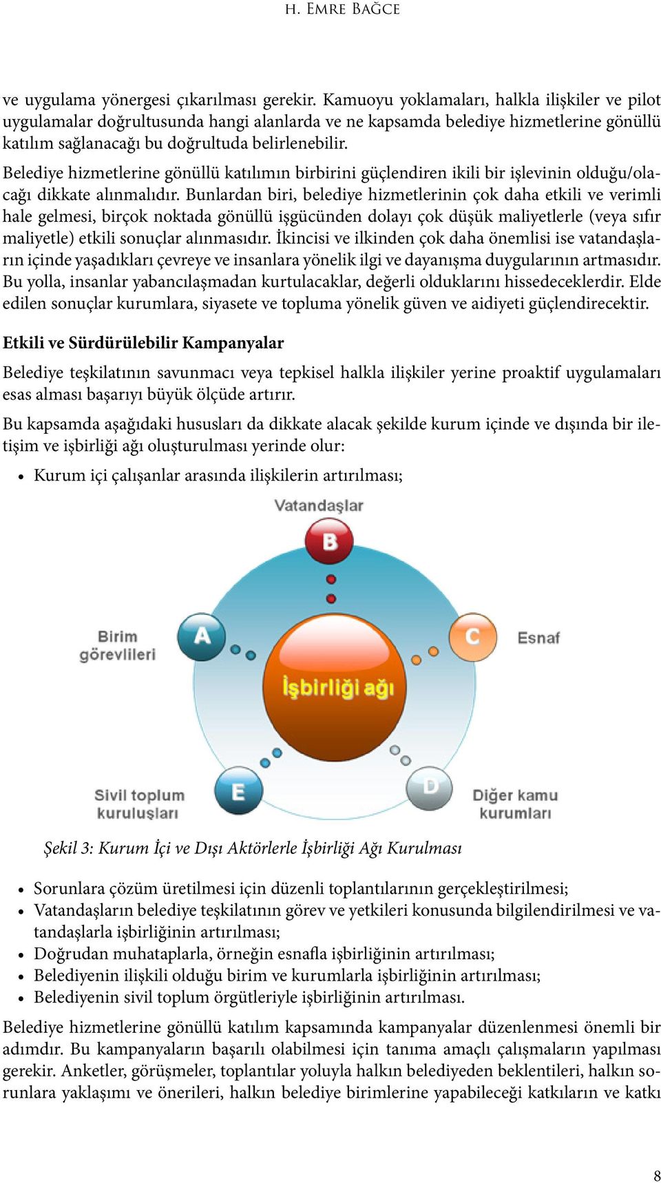 Belediye hizmetlerine gönüllü katılımın birbirini güçlendiren ikili bir işlevinin olduğu/olacağı dikkate alınmalıdır.