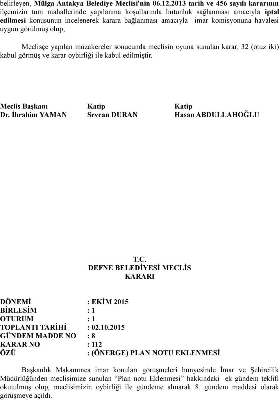 karara bağlanması amacıyla imar komisyonuna havalesi uygun görülmüş olup; GÜNDEM MADDE NO : 8 KARAR NO : 112 : (ÖNERGE) PLAN NOTU EKLENMESİ Başkanlık