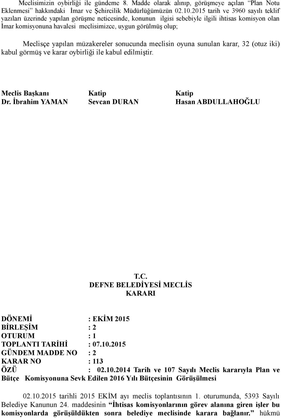 BİRLEŞİM : 2 TOPLANTI TARİHİ : 07.10.2015 GÜNDEM MADDE NO : 2 KARAR NO : 113 : 02.10.2014 Tarih ve 107 Sayılı Meclis kararıyla Plan ve Bütçe Komisyonuna Sevk Edilen 2016 Yılı Bütçesinin Görüşülmesi 02.