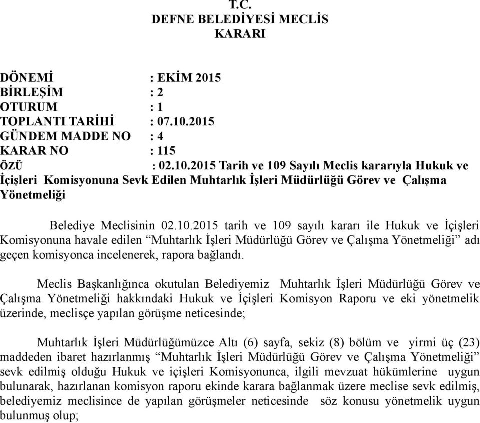 Meclis Başkanlığınca okutulan Belediyemiz Muhtarlık İşleri Müdürlüğü Görev ve Çalışma Yönetmeliği hakkındaki Hukuk ve İçişleri Komisyon Raporu ve eki yönetmelik üzerinde, meclisçe yapılan görüşme