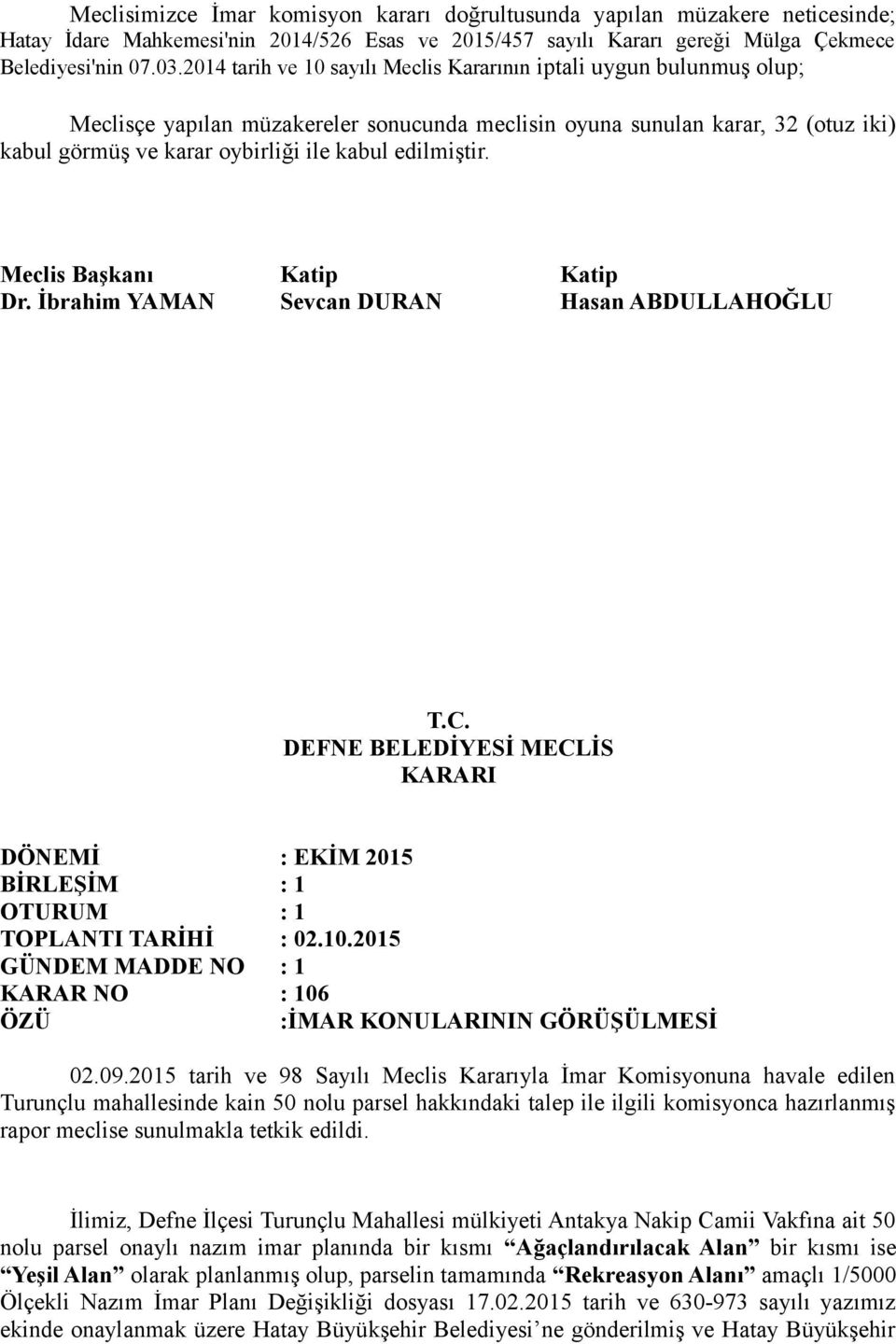 2015 tarih ve 98 Sayılı Meclis Kararıyla İmar Komisyonuna havale edilen Turunçlu mahallesinde kain 50 nolu parsel hakkındaki talep ile ilgili komisyonca hazırlanmış rapor meclise sunulmakla tetkik