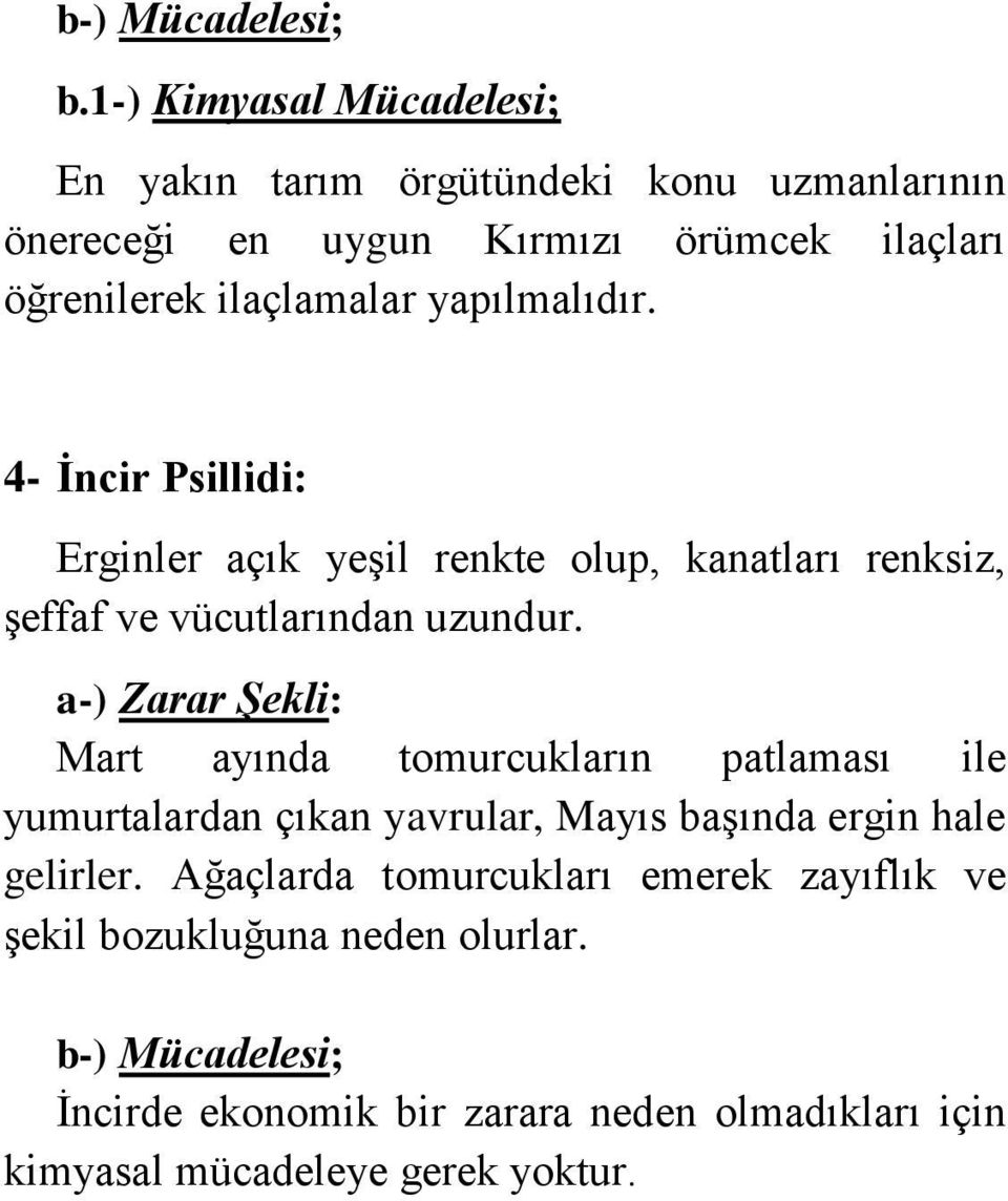 yapılmalıdır. 4- İncir Psillidi: Erginler açık yeşil renkte olup, kanatları renksiz, şeffaf ve vücutlarından uzundur.