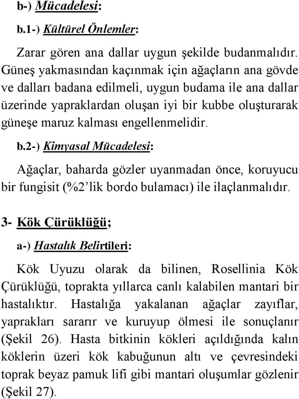 b.2-) Kimyasal Mücadelesi: Ağaçlar, baharda gözler uyanmadan önce, koruyucu bir fungisit (%2 lik bordo bulamacı) ile ilaçlanmalıdır.