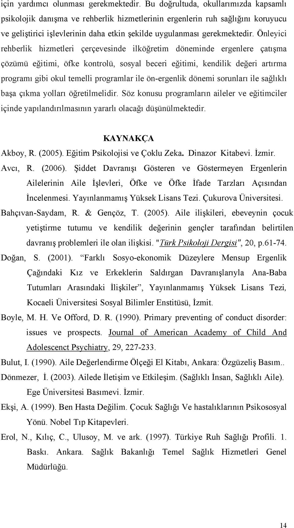 Önleyici ehbelik hizmetlei çeçevesinde ilköğetim döneminde egenlee çatışma çözümü eğitimi, öfke kontolü, sosyal becei eğitimi, kendilik değei atıma ogamı gibi okul temelli ogamla ile ön-egenlik