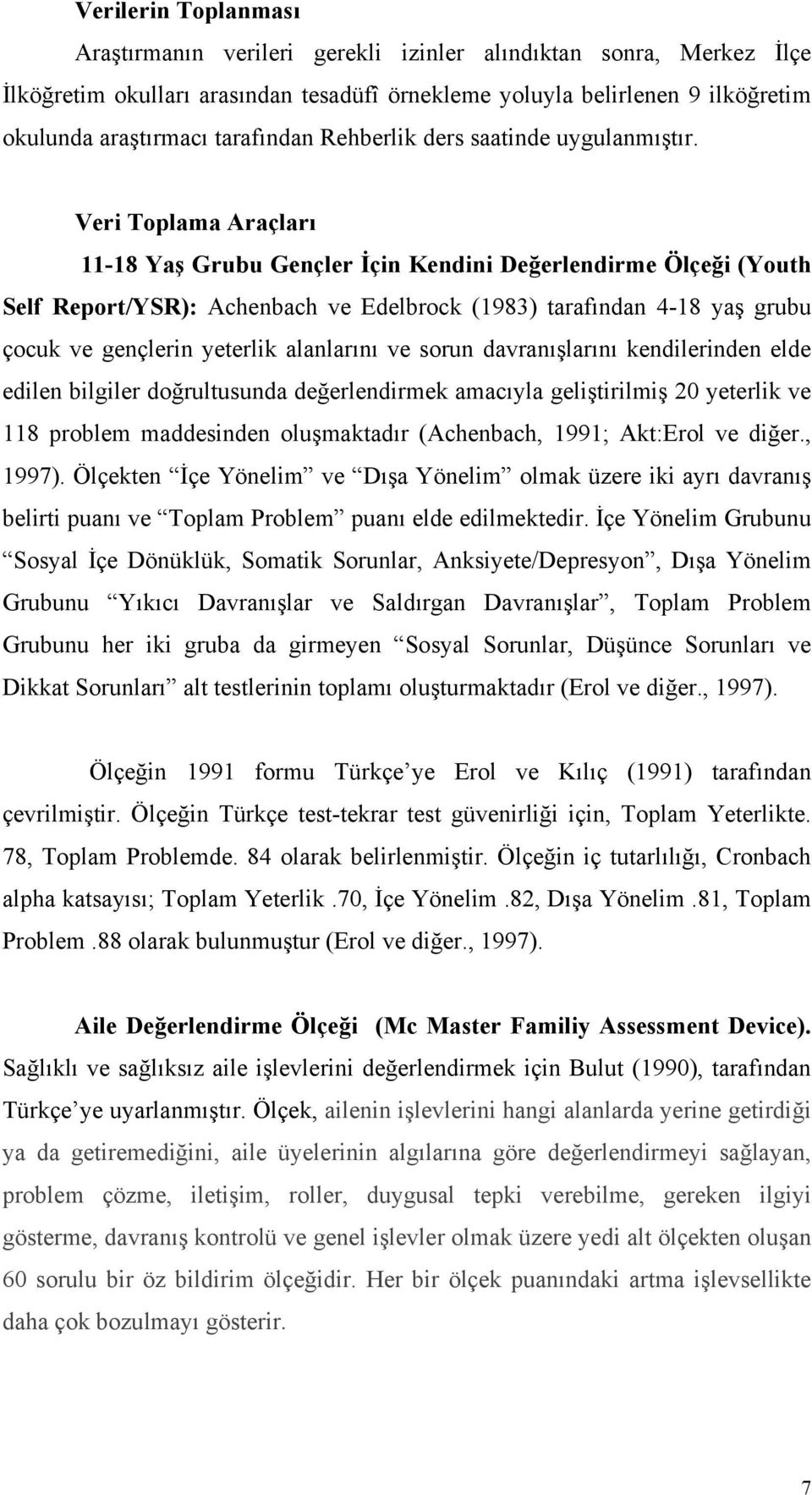 Vei Tolama Aaçlaı 11-18 Yaş Gubu Gençle İçin Kendini Değelendime Ölçeği (Youth Self Reot/YSR): Achenbach ve Edelbock (1983) taafından 4-18 yaş gubu çocuk ve gençlein yetelik alanlaını ve soun