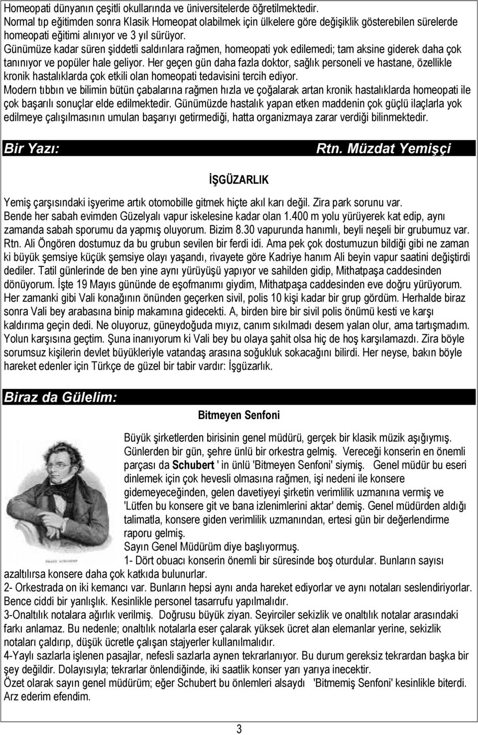 Günümüze kadar süren şiddetli saldırılara rağmen, homeopati yok edilemedi; tam aksine giderek daha çok tanınıyor ve popüler hale geliyor.