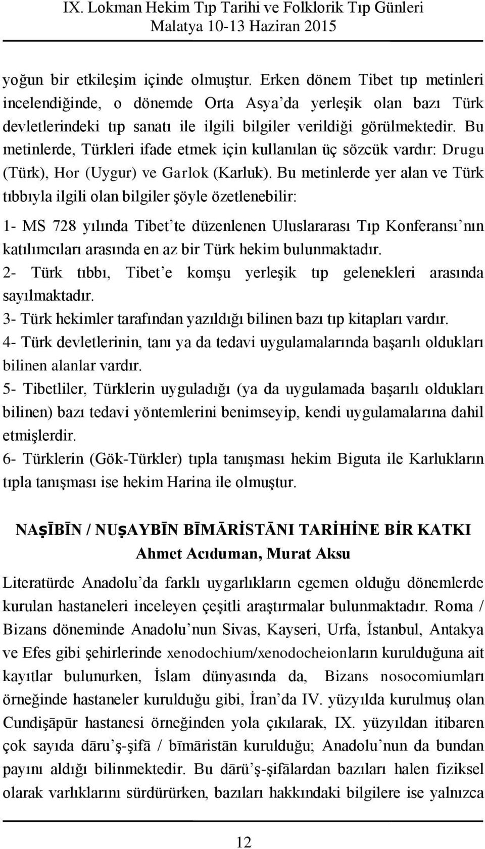 Bu metinlerde, Türkleri ifade etmek için kullanılan üç sözcük vardır: Drugu (Türk), Hor (Uygur) ve Garlok (Karluk).