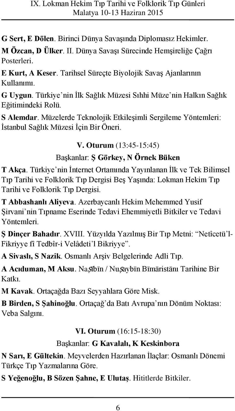 Müzelerde Teknolojik Etkileşimli Sergileme Yöntemleri: İstanbul Sağlık Müzesi İçin Bir Öneri. V. Oturum (13:45-15:45) Başkanlar: Ş Görkey, N Örnek Büken T Akça.