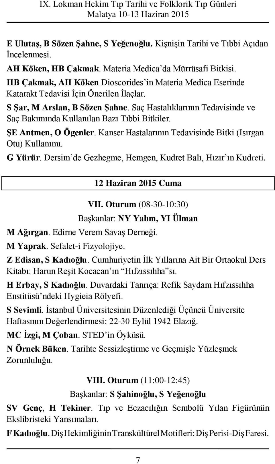 Saç Hastalıklarının Tedavisinde ve Saç Bakımında Kullanılan Bazı Tıbbi Bitkiler. ŞE Antmen, O Ögenler. Kanser Hastalarının Tedavisinde Bitki (Isırgan Otu) Kullanımı. G Yürür.