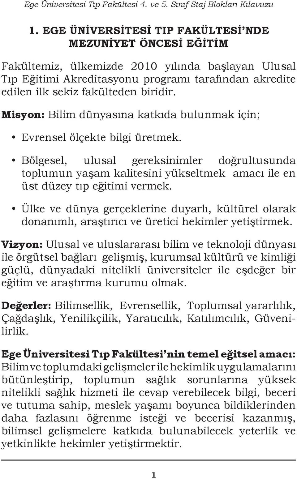 biridir. Misyon: Bilim dünyasına katkıda bulunmak için; Evrensel ölçekte bilgi üretmek.