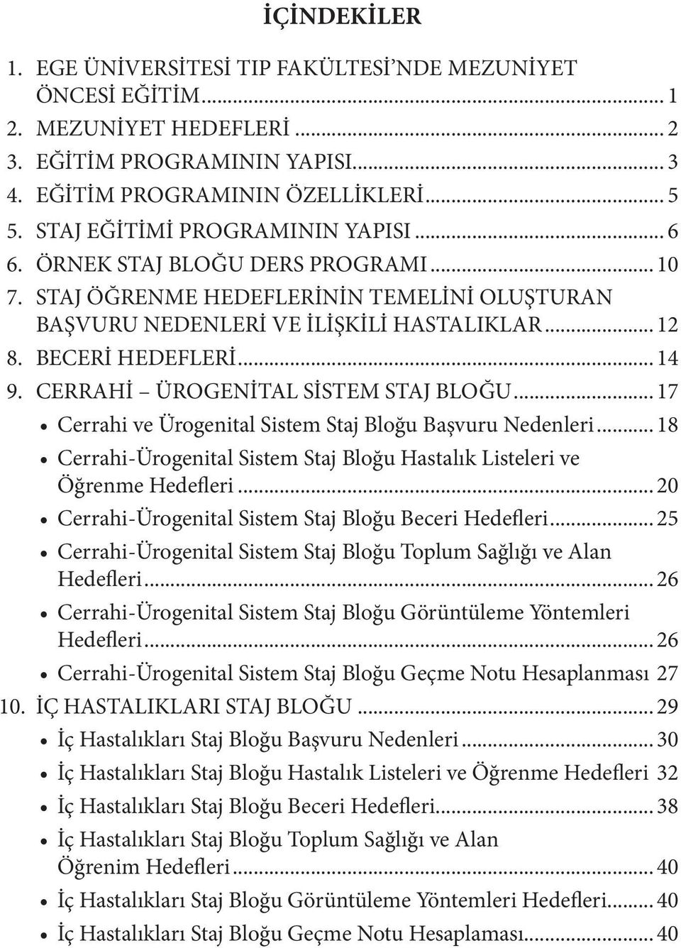 CERRAHİ ÜROGENİTAL SİSTEM STAJ BLOĞU... 17 Cerrahi ve Ürogenital Sistem Staj Bloğu Başvuru Nedenleri... 18 Cerrahi-Ürogenital Sistem Staj Bloğu Hastalık Listeleri ve Öğrenme Hedefleri.