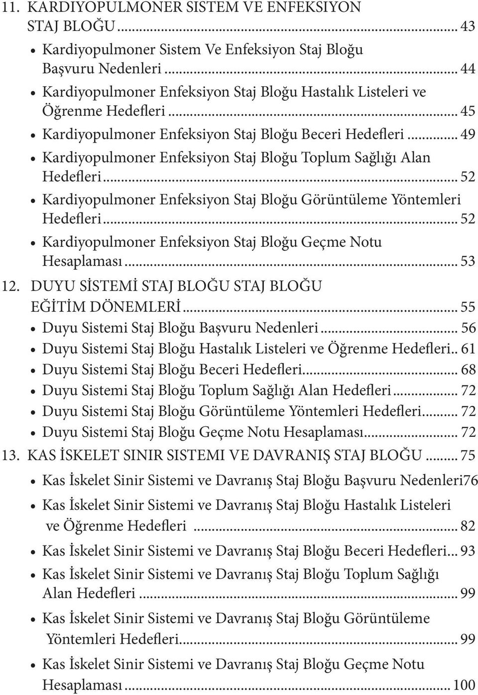 .. 49 Kardiyopulmoner Enfeksiyon Staj Bloğu Toplum Sağlığı Alan Hedefleri... 52 Kardiyopulmoner Enfeksiyon Staj Bloğu Görüntüleme Yöntemleri Hedefleri.