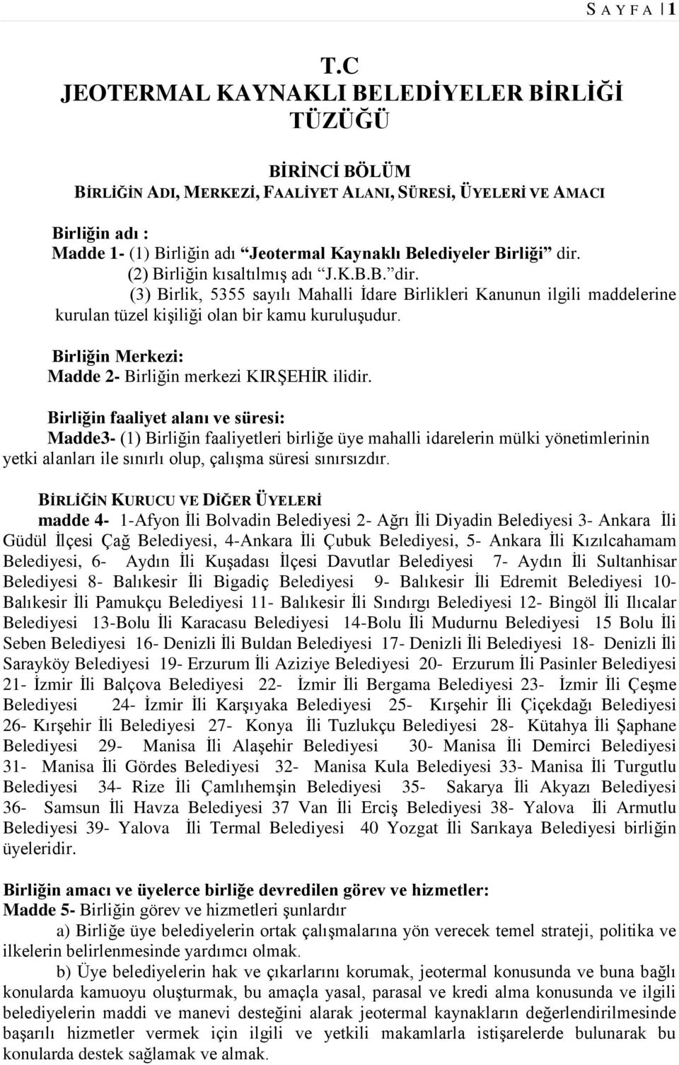 Birliği dir. (2) Birliğin kısaltılmış adı J.K.B.B. dir. (3) Birlik, 5355 sayılı Mahalli İdare Birlikleri Kanunun ilgili maddelerine kurulan tüzel kişiliği olan bir kamu kuruluşudur.