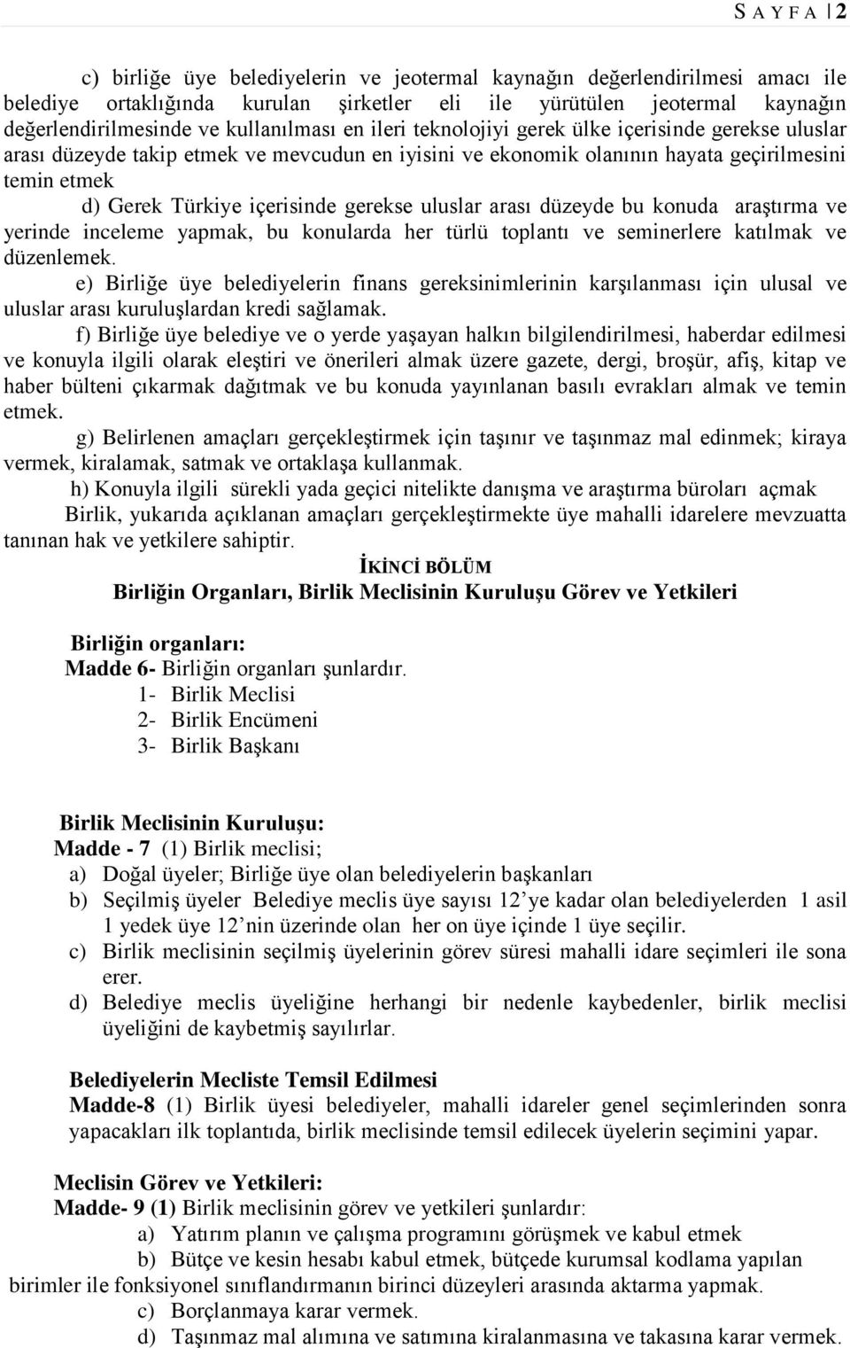 içerisinde gerekse uluslar arası düzeyde bu konuda araştırma ve yerinde inceleme yapmak, bu konularda her türlü toplantı ve seminerlere katılmak ve düzenlemek.