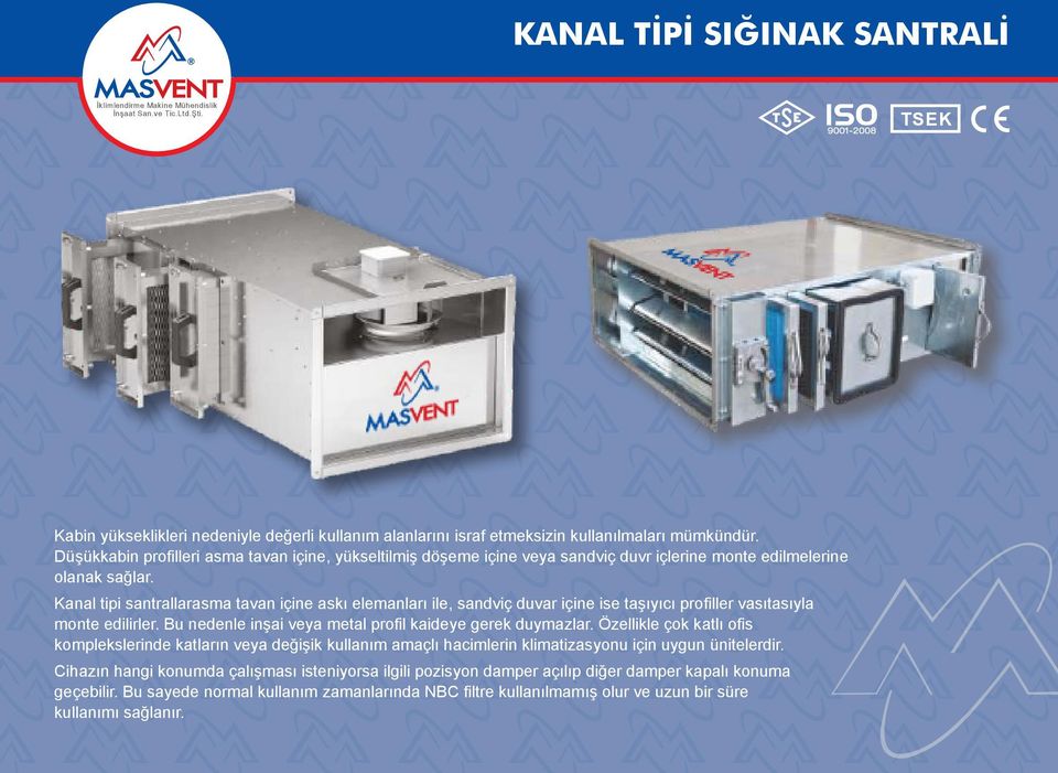 Kanal tipi santrallarasma tavan içine askı elemanları ile, sandviç duvar içine ise taşıyıcı profiller vasıtasıyla monte edilirler. Bu nedenle inşai veya metal profil kaideye gerek duymazlar.